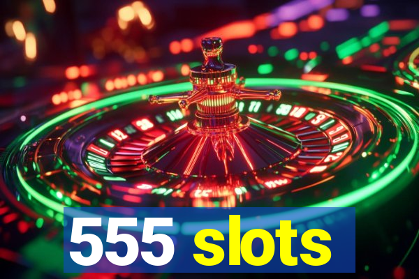 555 slots